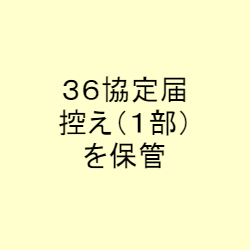 36協定届控え（1部）を保管